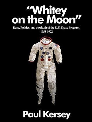 'Whitey on the Moon': Race, Politics, and the death of the U.S. Space Program, 1958 - 1972